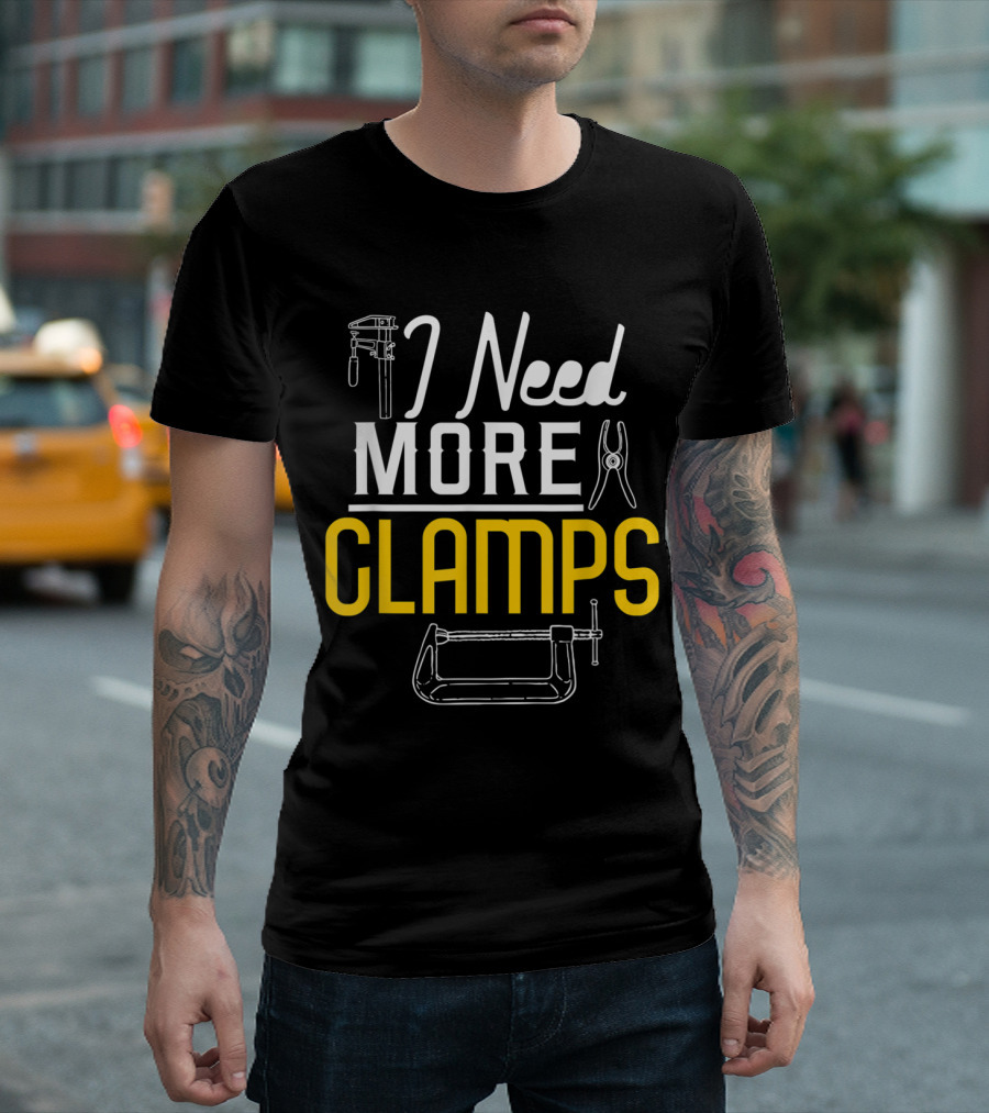 I Need More Clamps Funny Woodworking Tools Humor For Woodworkers T-Shirt