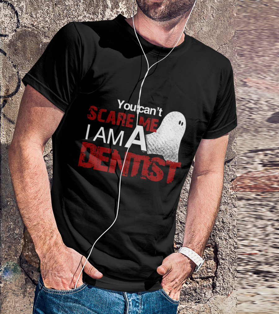 You Can't Scare Me I Am A Dentist Ghost Halloween T-Shirt