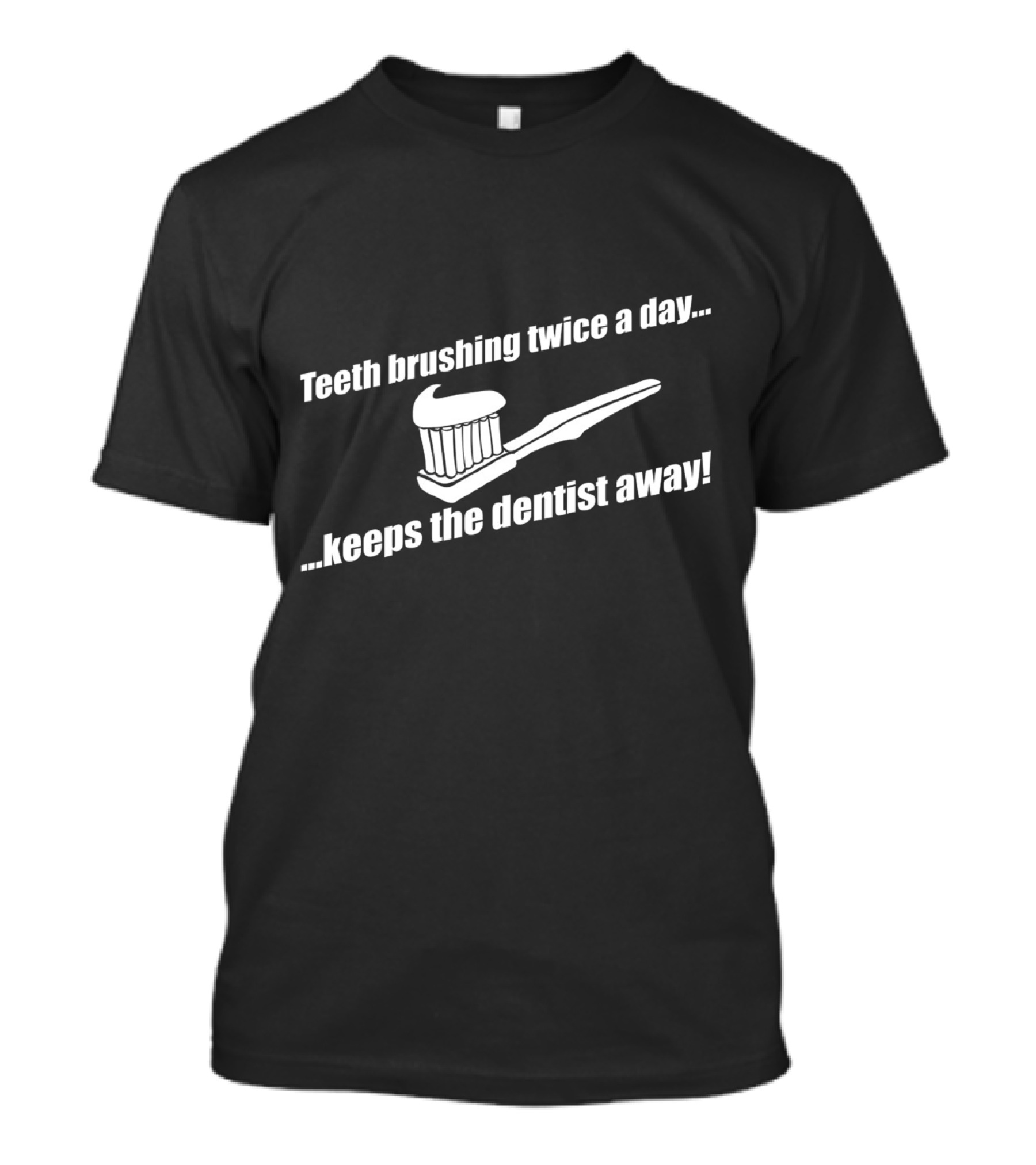 Teeth Brushing Twice A Day Keeps The Dentist Away T-Shirt