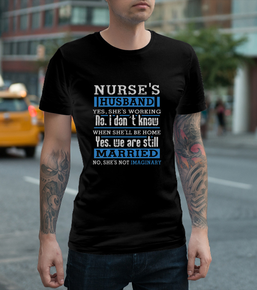 Nurse's Husband Yes She's Working Yes We Are Still Married No She's Not Imaginary T-Shirt
