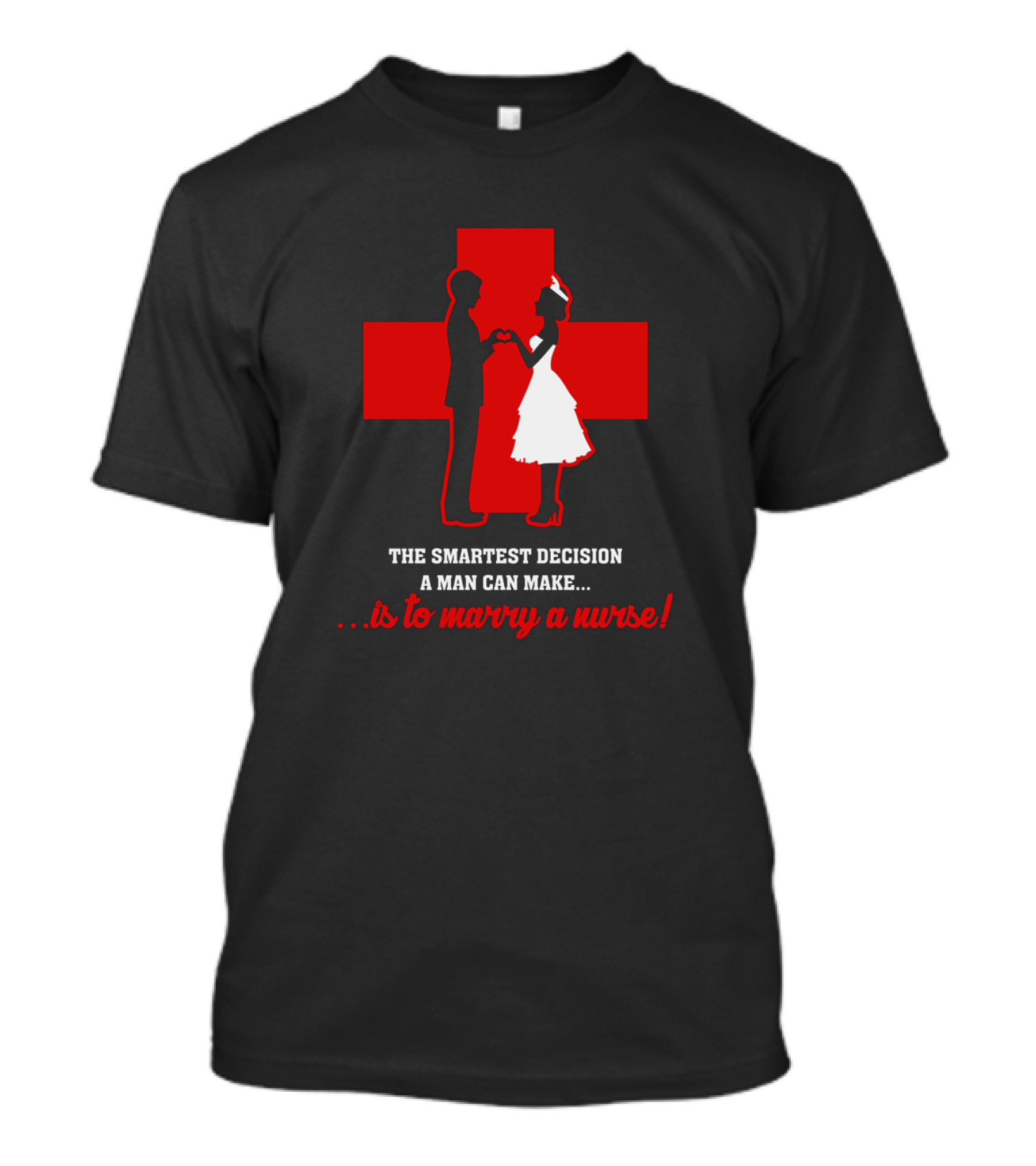 The Smartest Decision A Man Can Make. Is To Marry A Nurse T-Shirt
