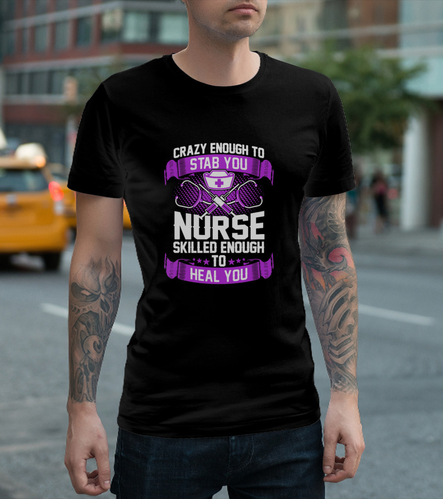 Crazy Enough to Stab You Nurse Skilled Enough to Heal You T-Shirt