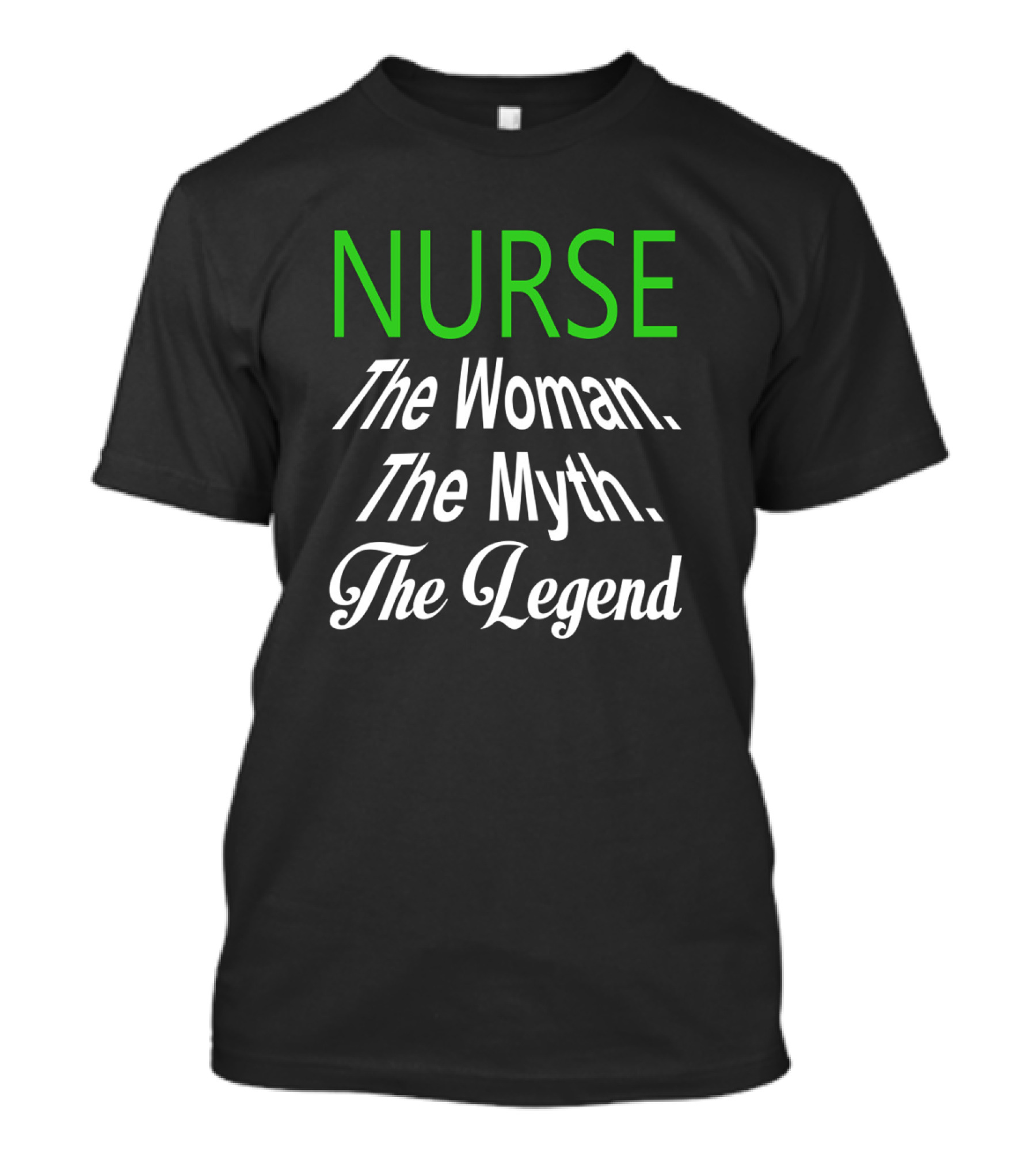 Nurse The Woman The Myth The Legend T-Shirt