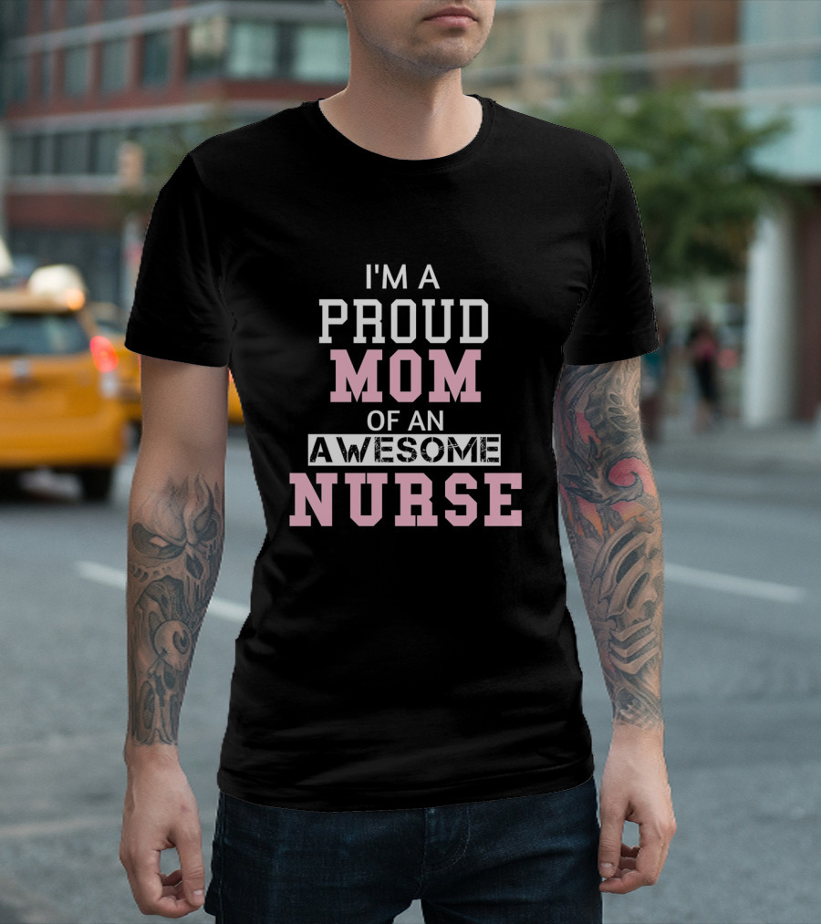 I'm a Proud Mom of an Awesome Nurse T-Shirt