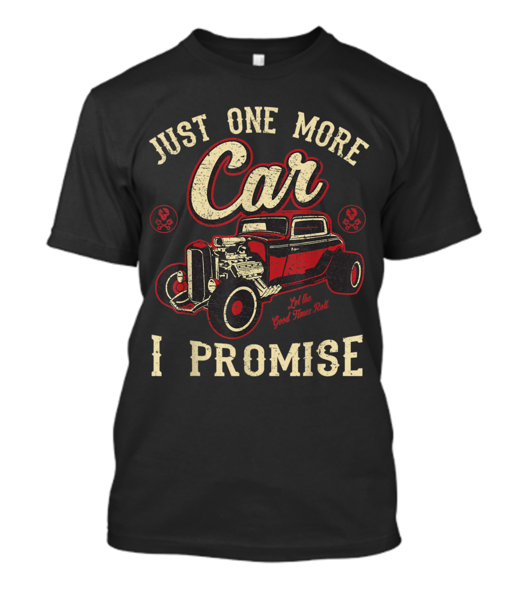 JUST ONE MORE CAR I PROMISE VINTAGE HOT ROD LET THE GOOD TIMES ROLL T-Shirt