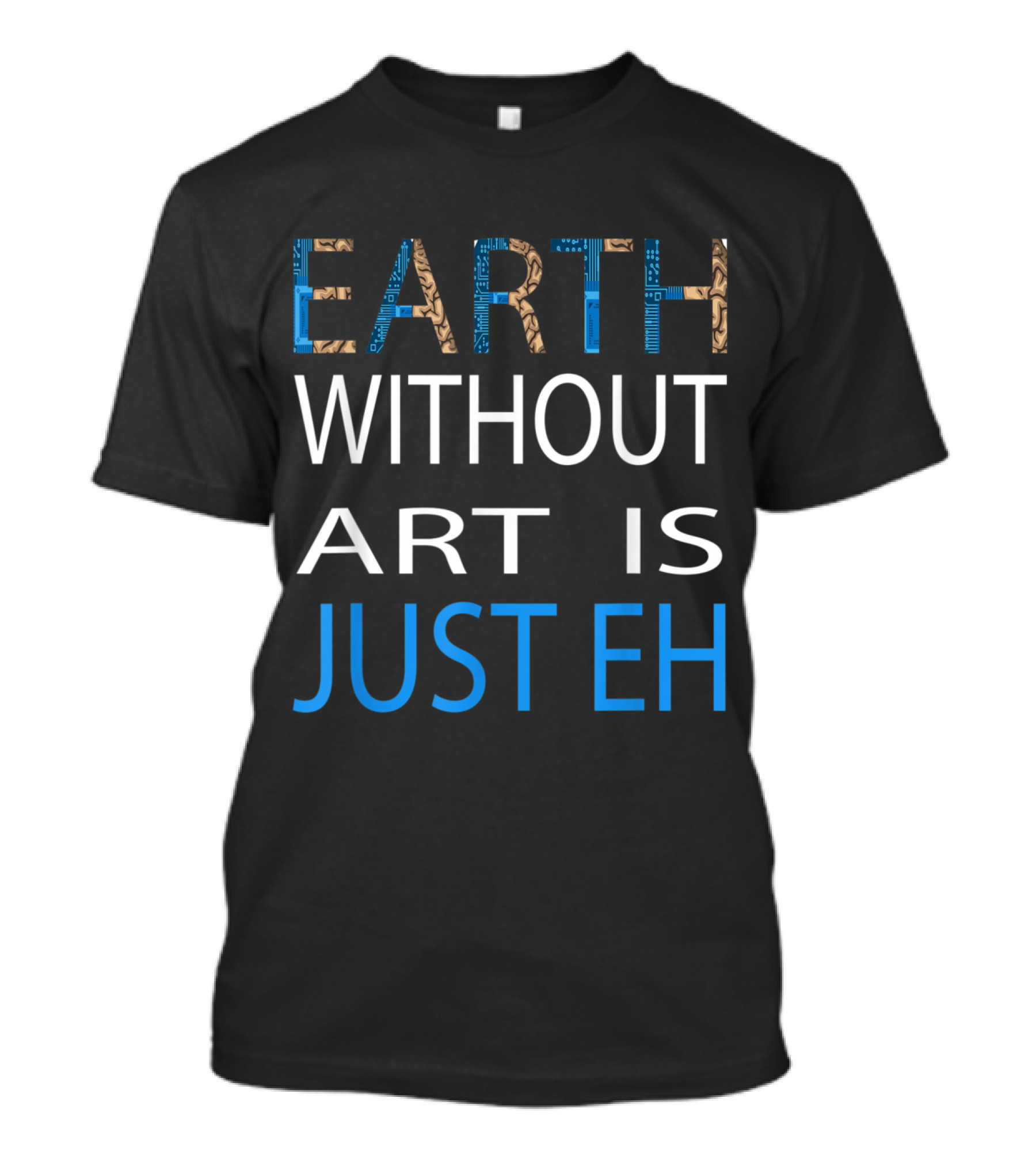 Earth Without Art Is Just EH T-Shirt