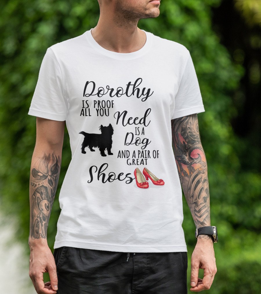 Dorothy Is Proof All You Need Is A Dog And A Pair Of Great Shoes T-Shirt
