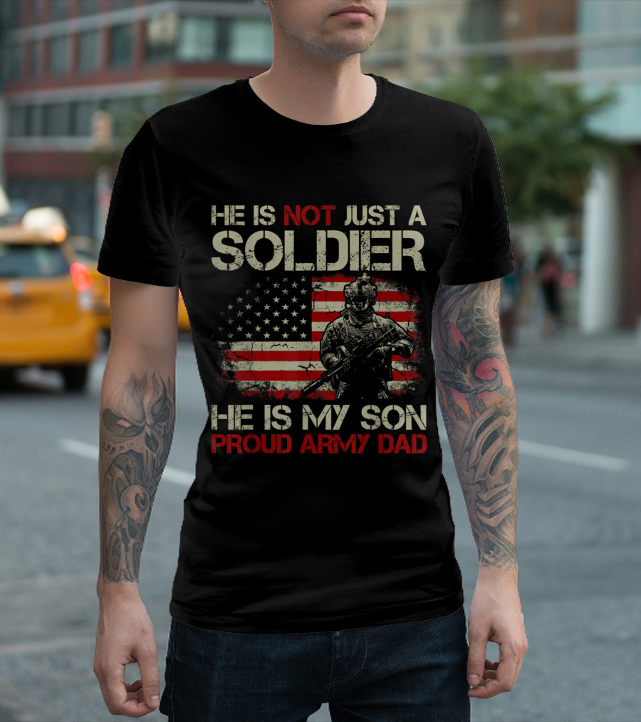 He Is Not Just A Soldier He Is My Son Proud Army Dad American Flag T-Shirt