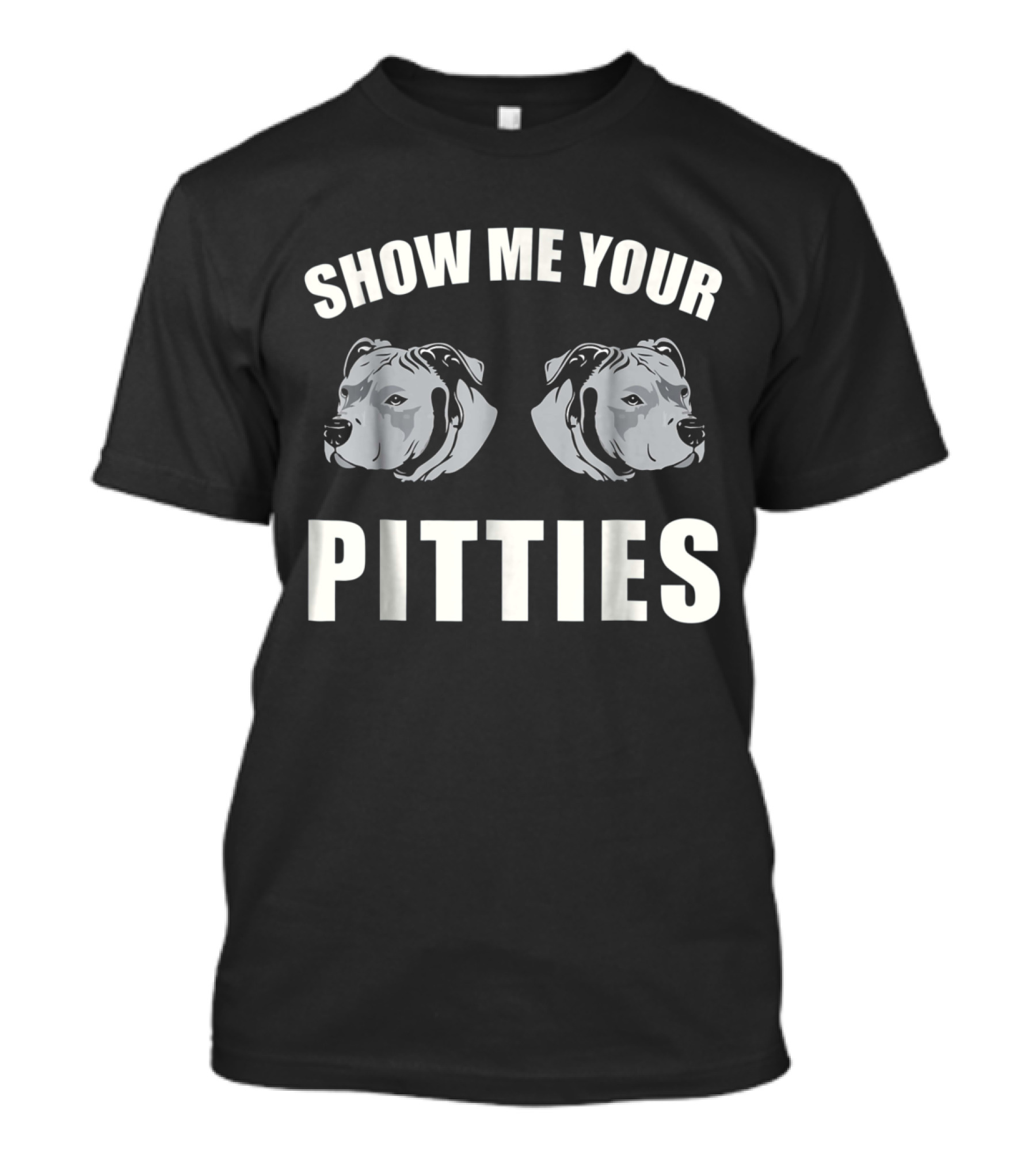 SHOW ME YOUR PITTIES PITBULL T-Shirt