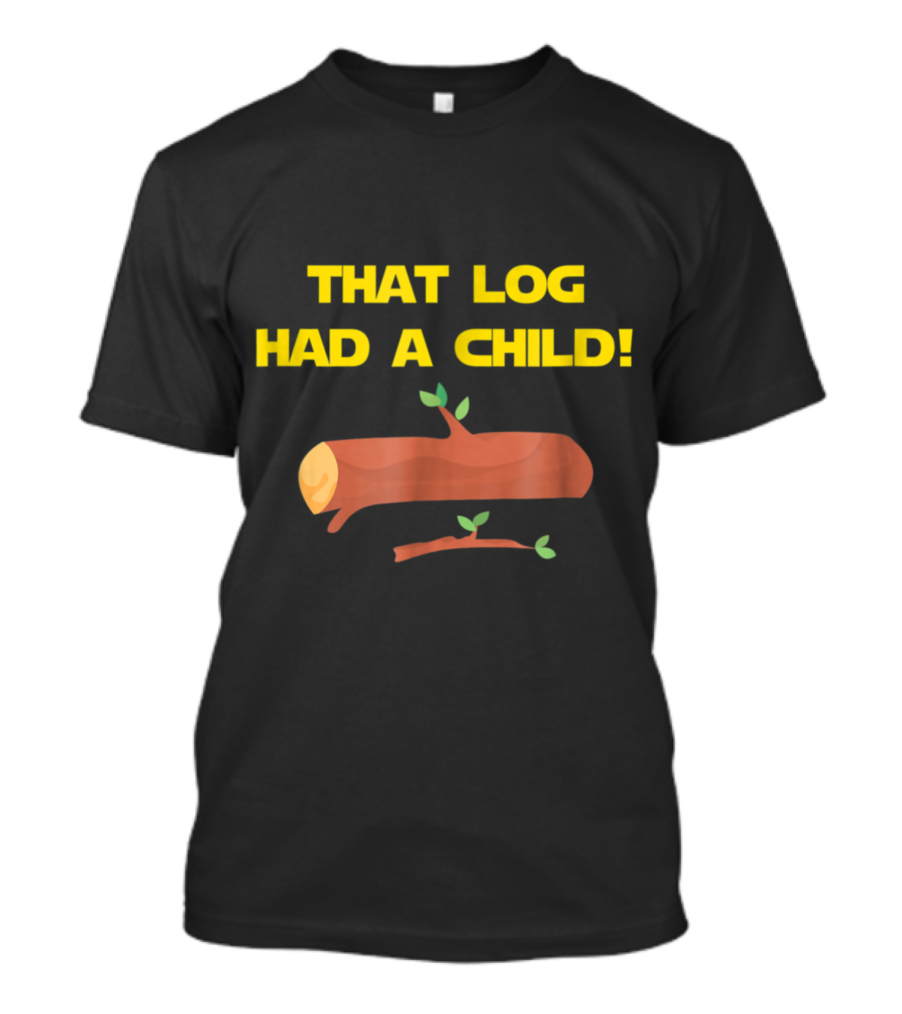 That Log Had A Child With Illustration Of A Log And Branch T-Shirt