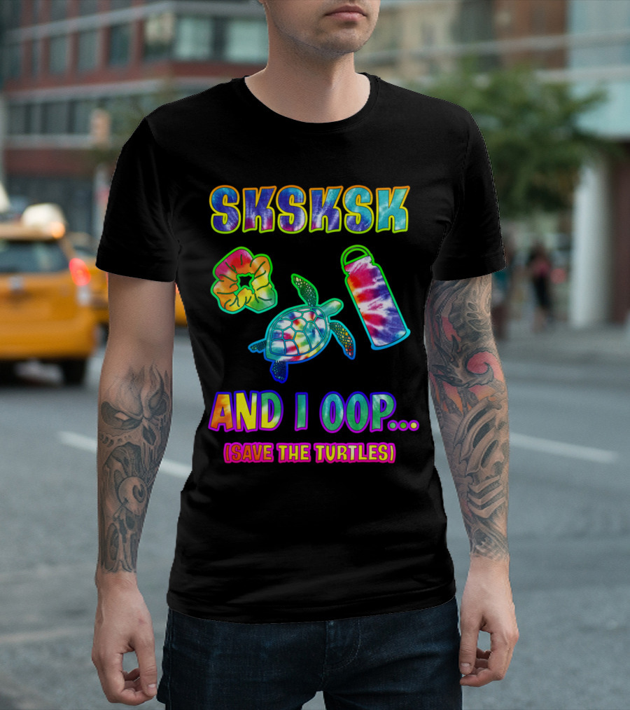 SKSKSK and I Oop Save the Turtles Tie Dye Visco Girl Scrunchie Water Bottle Turtle T-Shirt