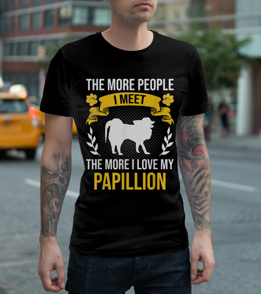 THE MORE PEOPLE I MEET THE MORE I LOVE MY PAPILLION T-Shirt