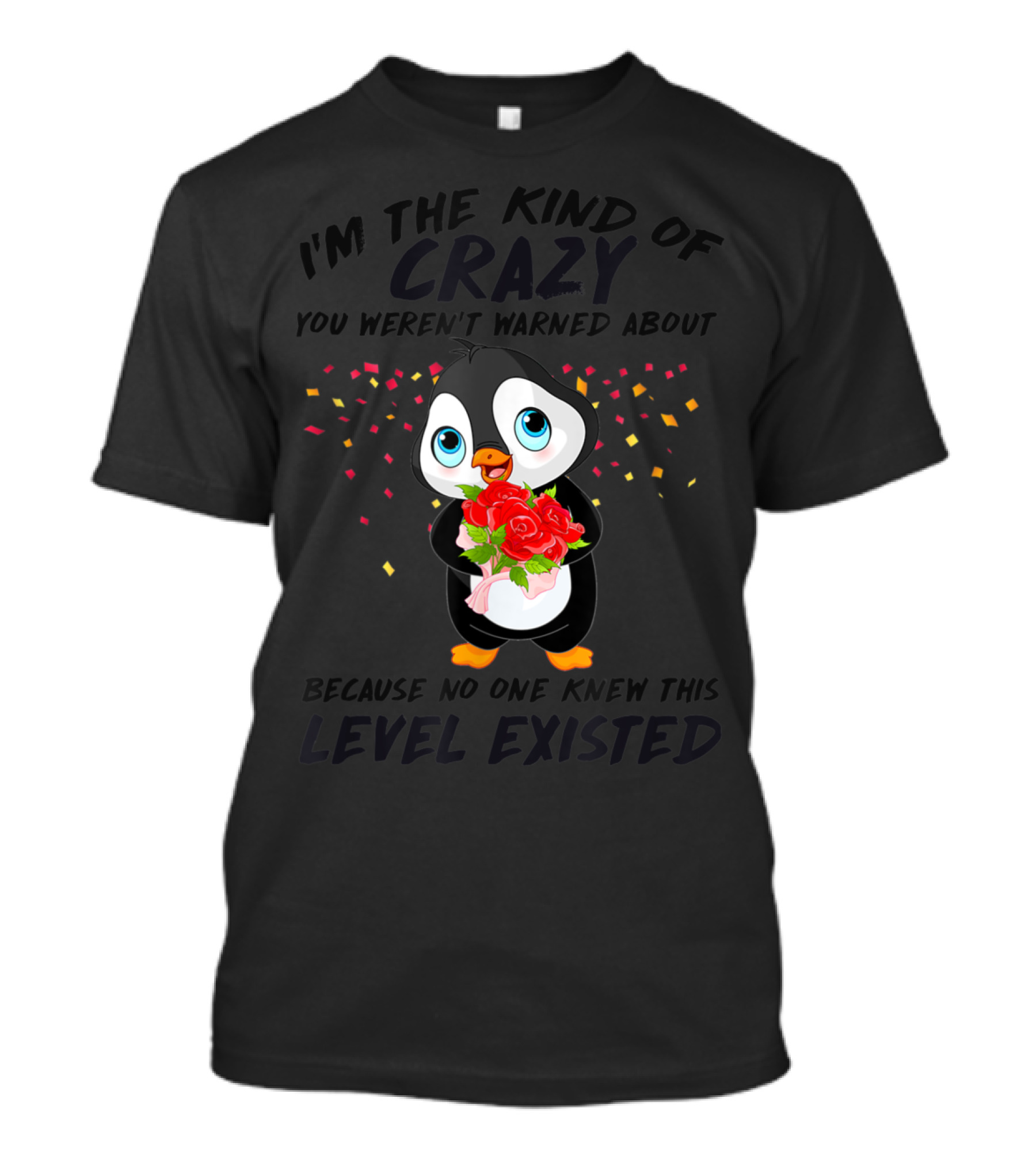 I'm The Kind Of Crazy You Weren't Warned About Because No One Knew This Level Existed T-Shirt