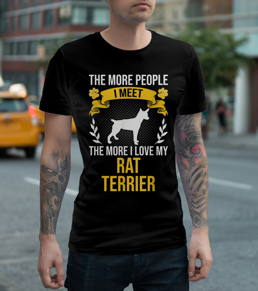 The More People I Meet the More I Love My Rat Terrier T-Shirt