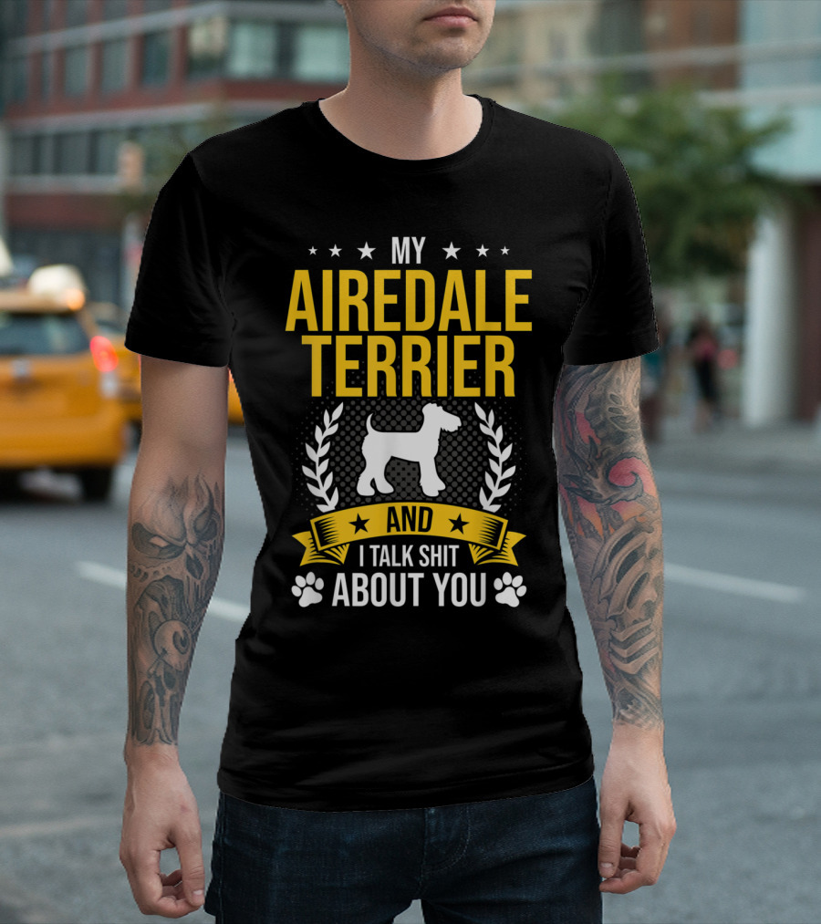 My Airedale Terrier And I Talk Shit About You T-Shirt