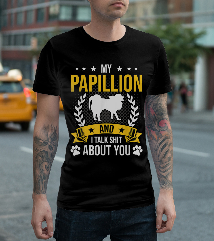 My Papillion And I Talk Shit About You With Dog And Paw T-Shirt