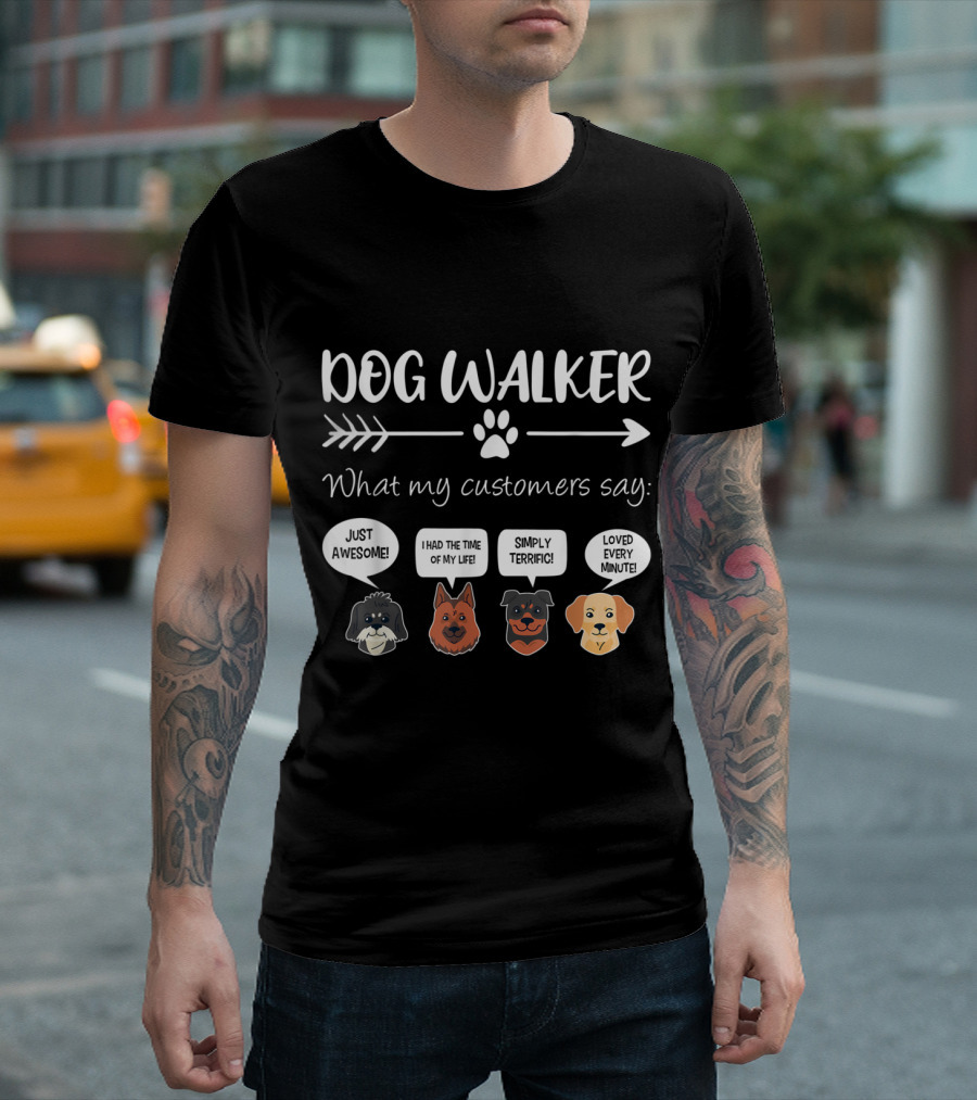 Dog Walker What My Customers Say Just Awesome I Had The Time Of My Life Simply Terrific Loved Every Minute T-Shirt