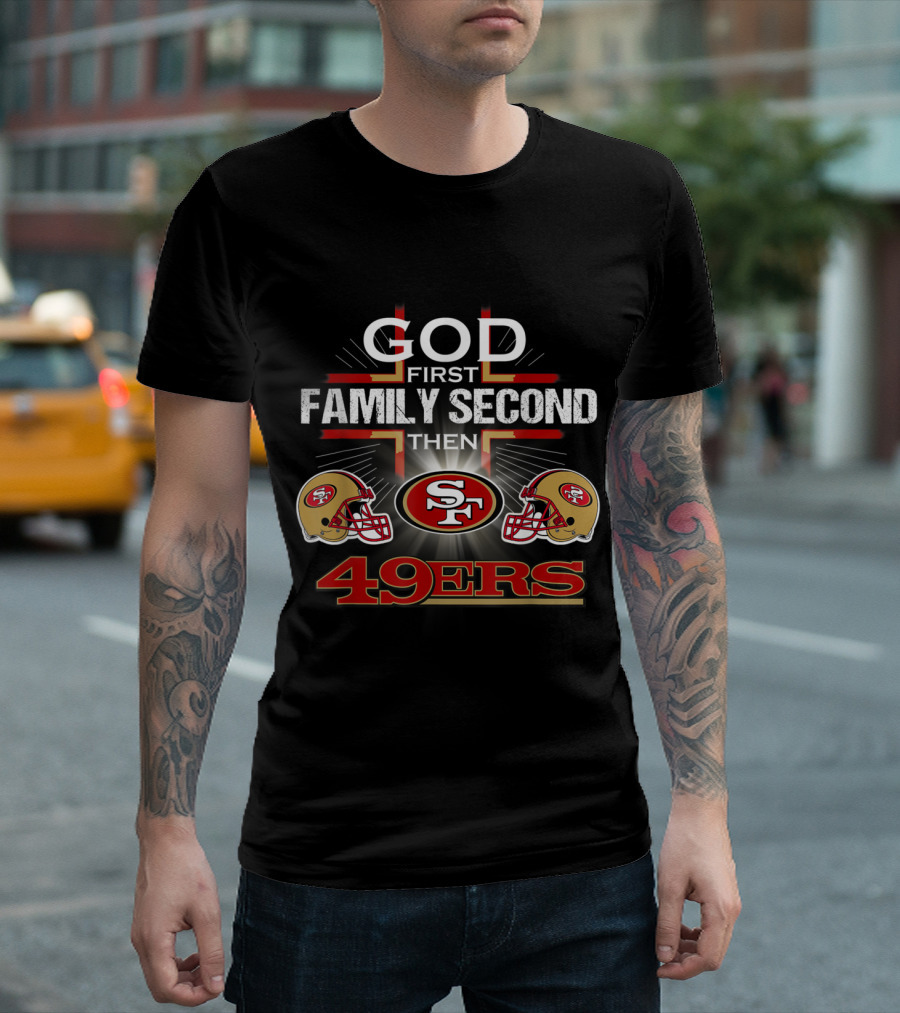 God First Family Second Then San Francisco 49ers Football Pride T-Shirt