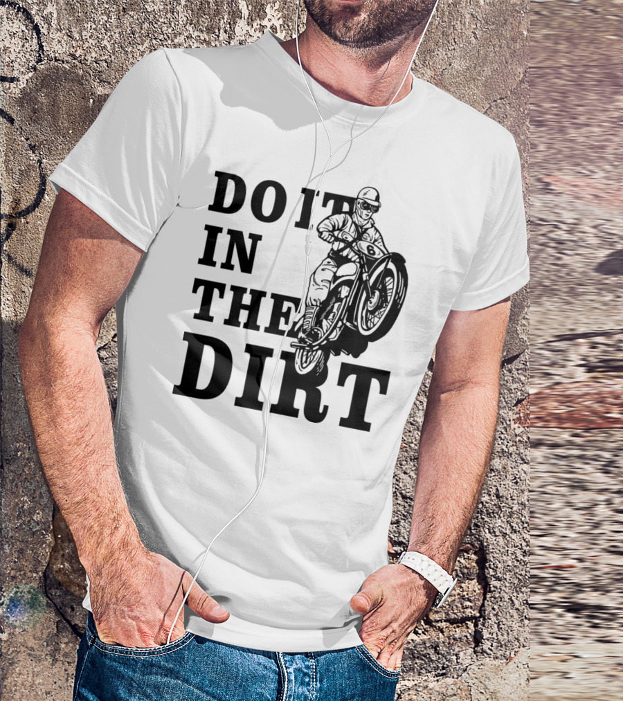 Do It In The Dirt Bikers Motocross Rider T-Shirt