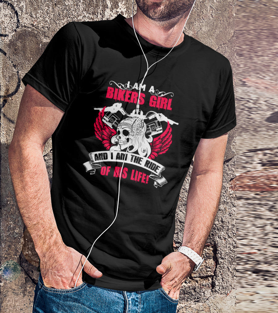 I Am A Biker Girl And I Am The Ride Of His Life T-Shirt
