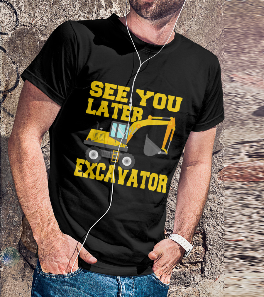 See You Later Excavator Funny Toddler Boy Construction Vehicle T-Shirt