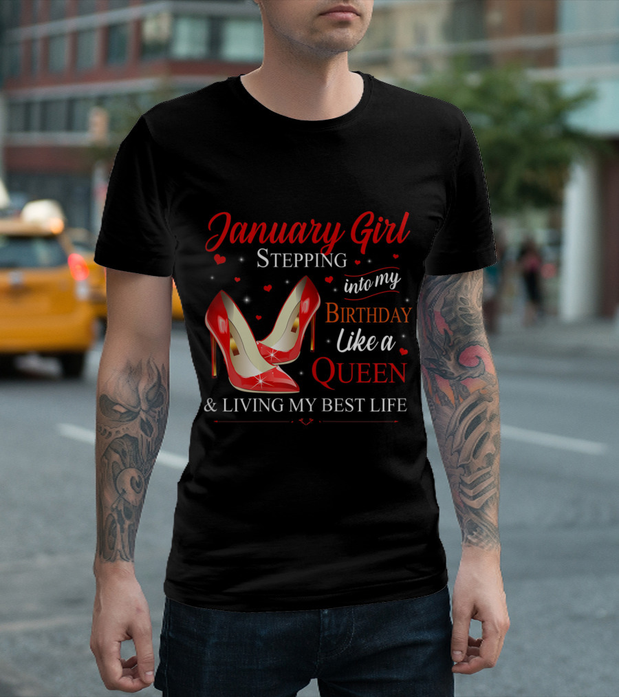 January Girl Stepping Into My Birthday Like A Queen And Living My Best Life T-Shirt
