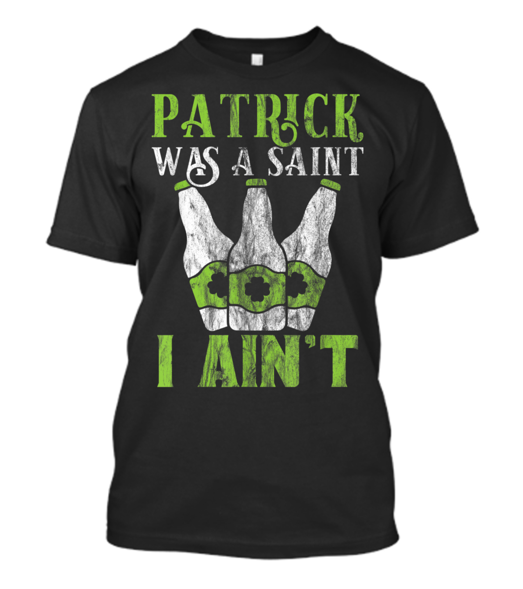 Patrick Was A Saint I Ain't Funny St. Patrick's Day Beer Bottles T-Shirt