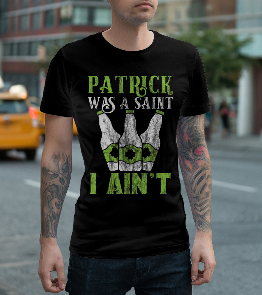 Patrick Was A Saint I Ain't Funny St. Patrick's Day Beer Bottles T-Shirt