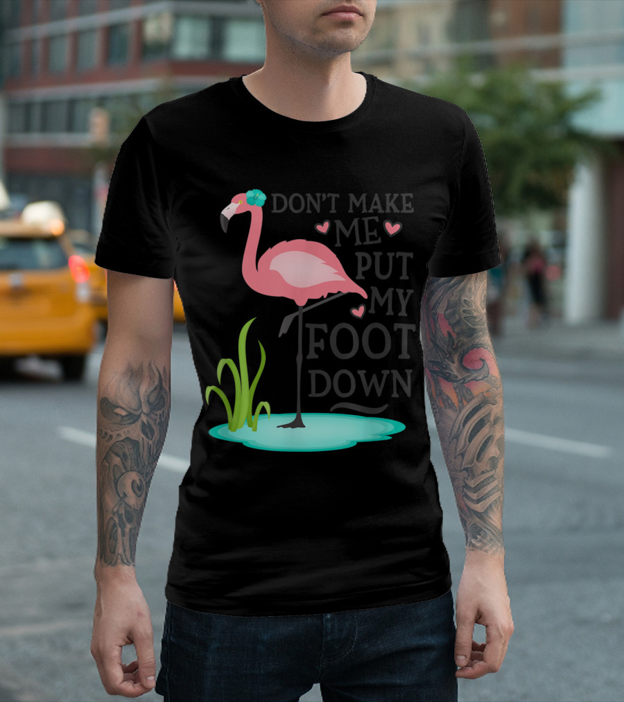 Don't Make Me Put My Foot Down Pink Flamingo Standing in Pond with Heart Accents T-Shirt