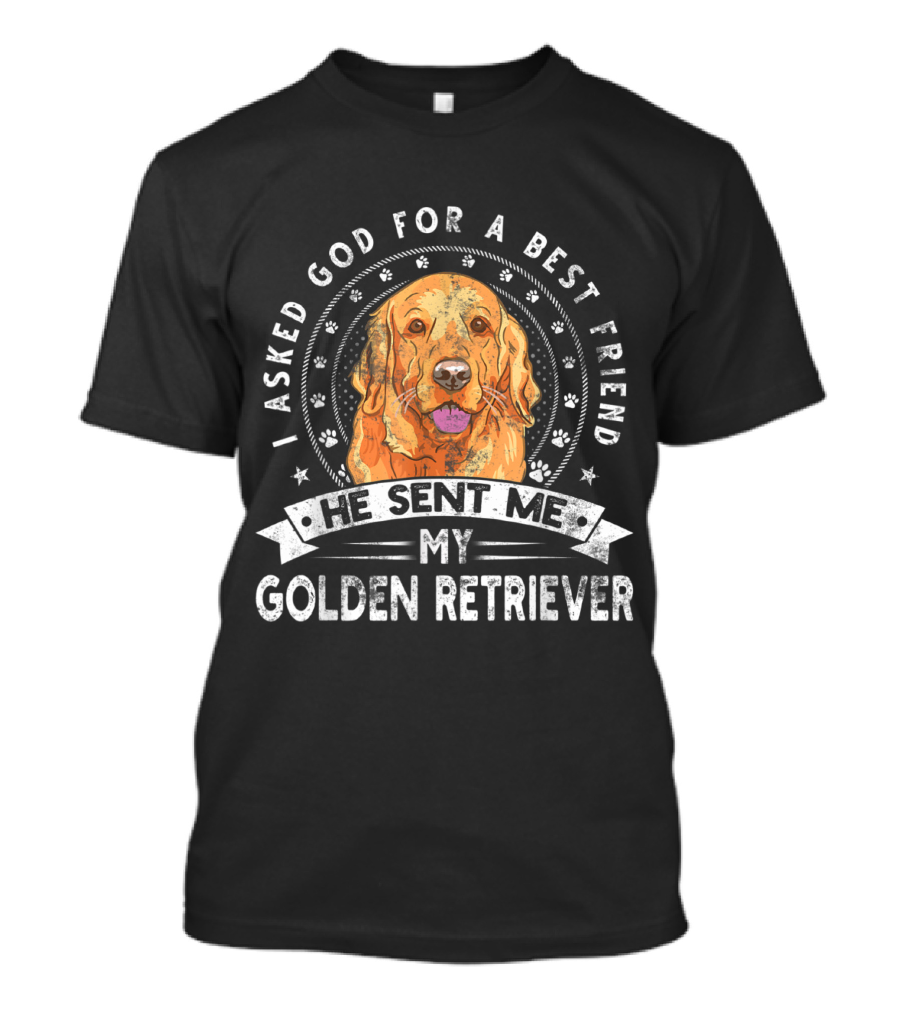 I Asked God For A Best Friend He Sent Me My Golden Retriever T-Shirt