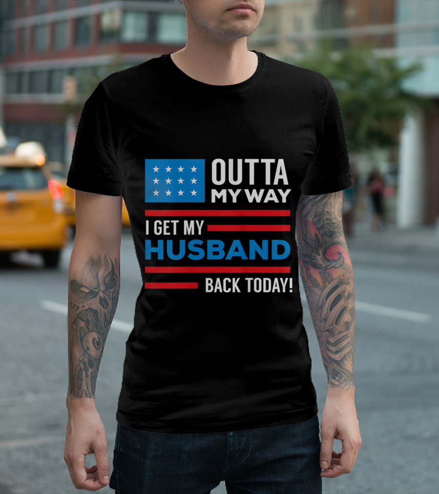 Outta My Way I Get My Husband Back Today Deployment American Flag T-Shirt