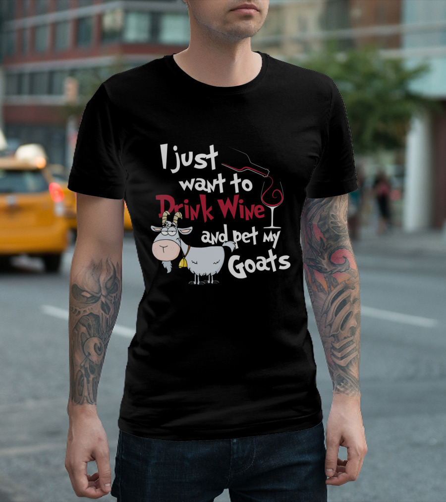 I Just Want To Drink Wine And Pet My Goats T-Shirt