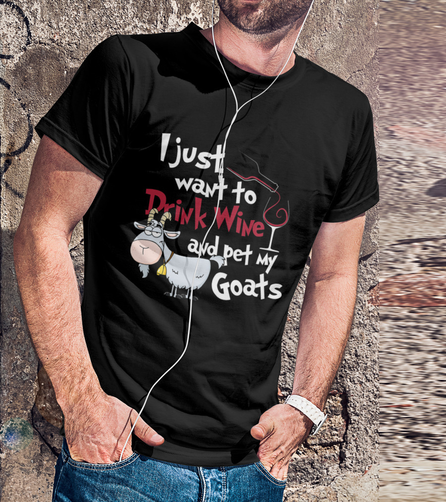 I Just Want To Drink Wine And Pet My Goats T-Shirt