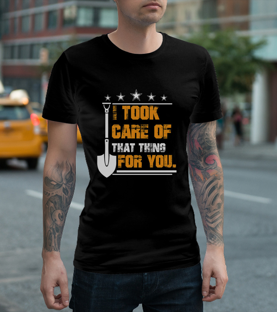 I Took Care of That Thing for You Shovel Stars T-Shirt