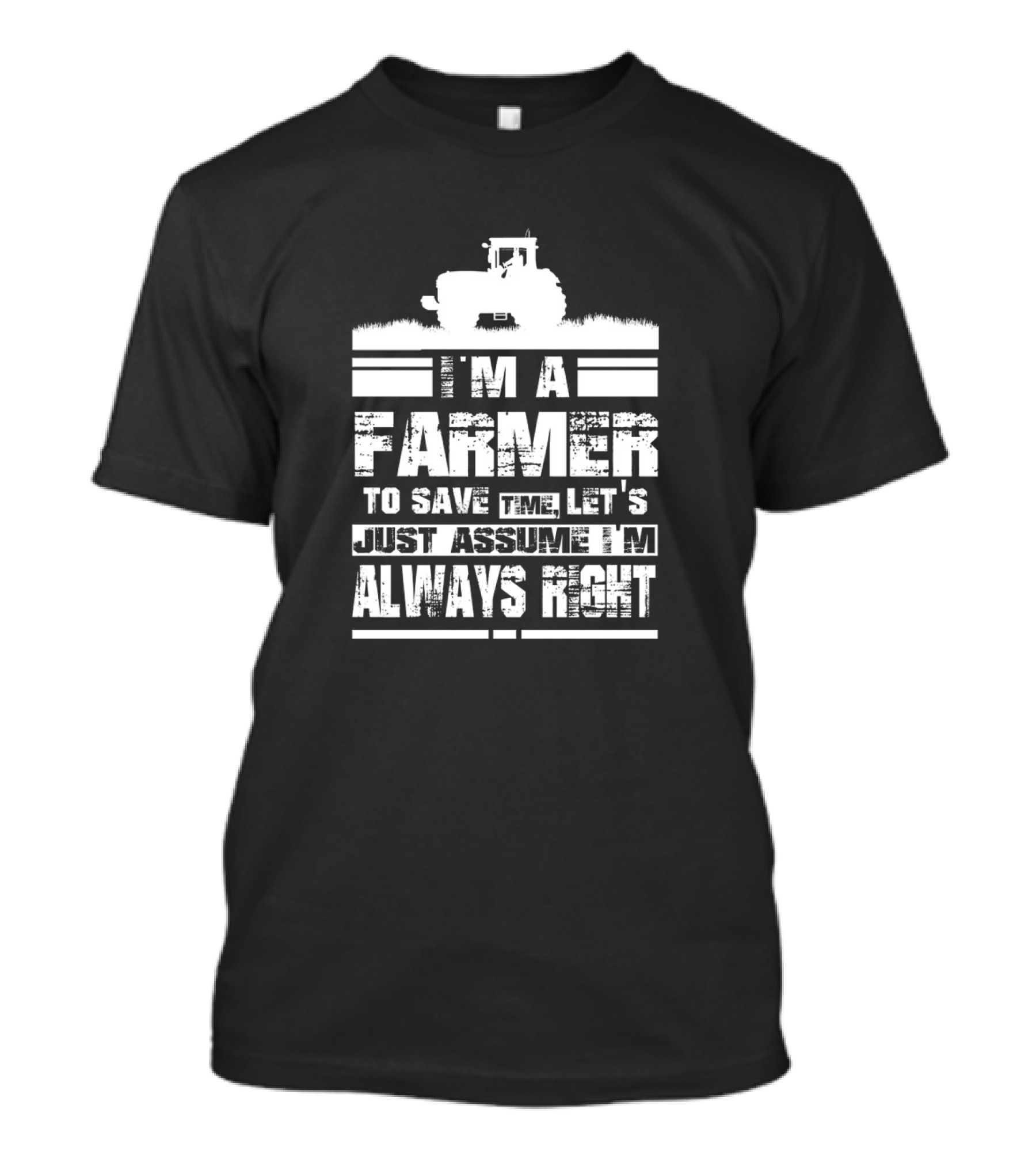 I'm A Farmer To Save Time Let's Just Assume I'm Always Right Tractor T-Shirt