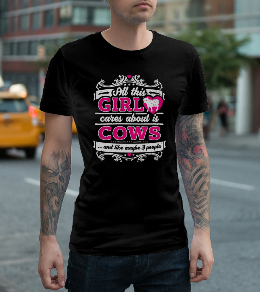 All This Girl Cares About is Cows and Maybe 3 People T-Shirt