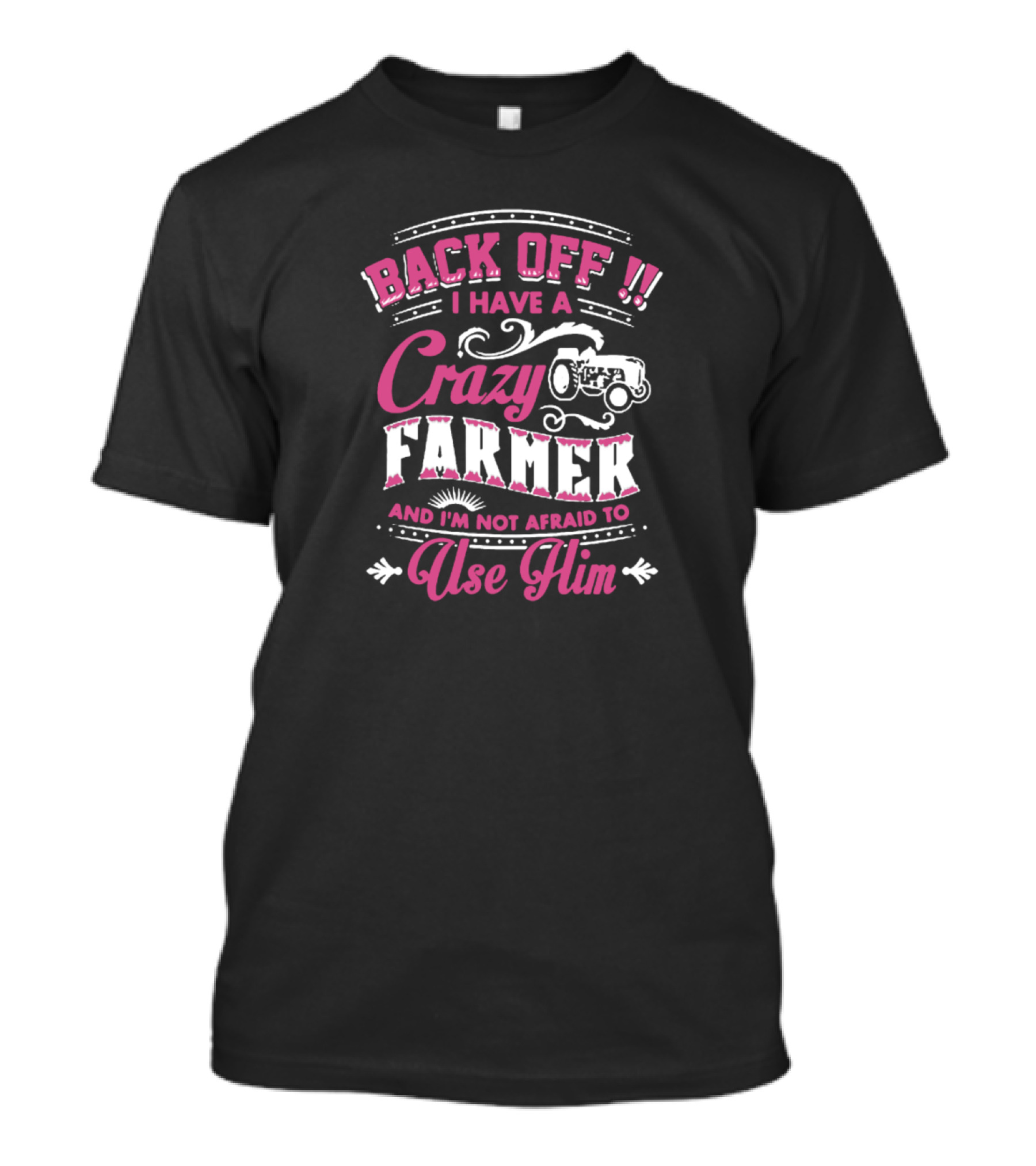 BACK OFF I HAVE A CRAZY FARMER AND I'M NOT AFRAID TO USE HIM T-Shirt
