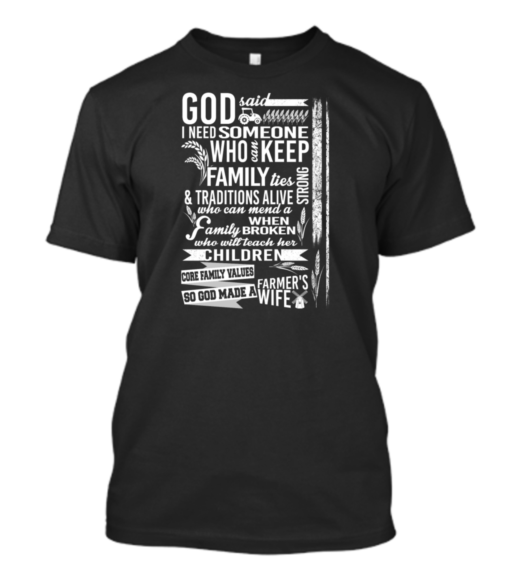 God Said I Need Someone Who Can Keep Family Ties Strong Traditions Alive Mend Family Broken Teach Children Core Family Values So God Made A Farmer's Wife T-Shirt