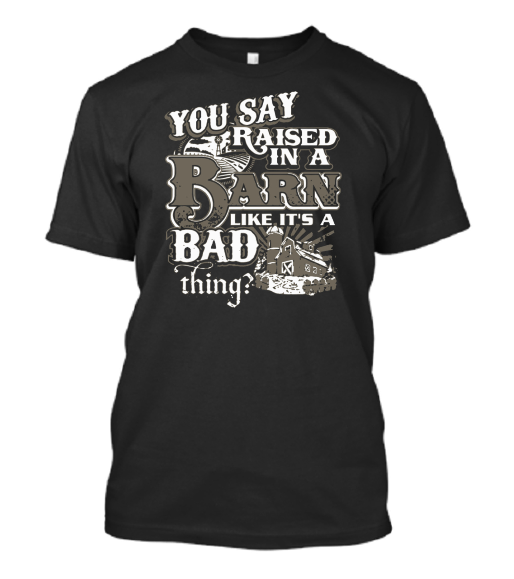 You Say Raised In A Barn Like It's A Bad Thing Barn T-Shirt