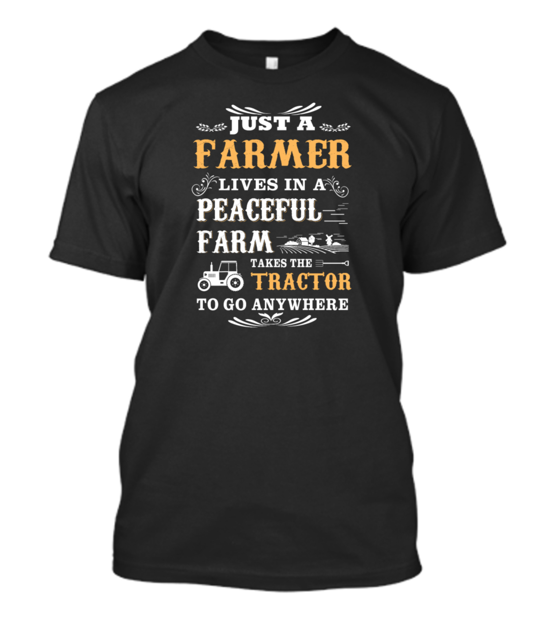 Just A Farmer Lives In A Peaceful Farm Takes The Tractor To Go Anywhere T-Shirt