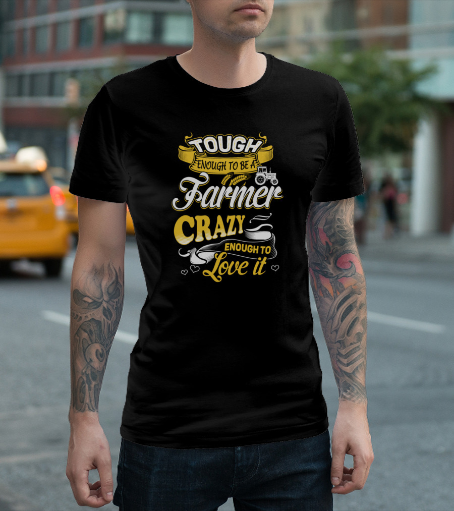 Tough Enough to Be a Farmer Crazy Enough to Love It T-Shirt