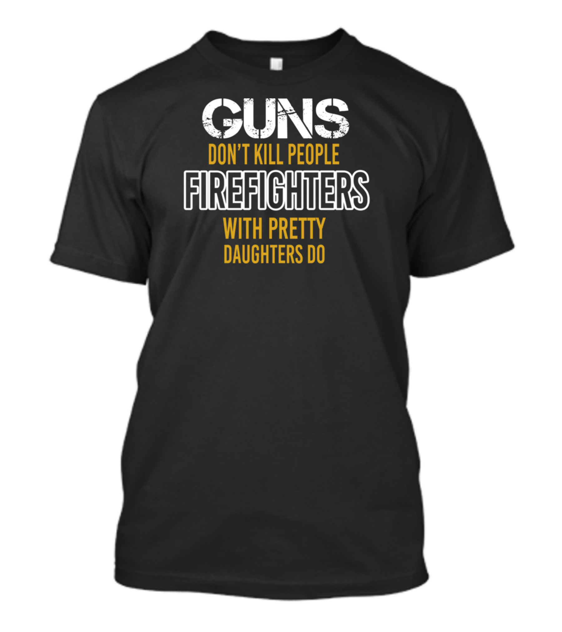 Guns Don't Kill People Firefighters With Pretty Daughters Do T-Shirt