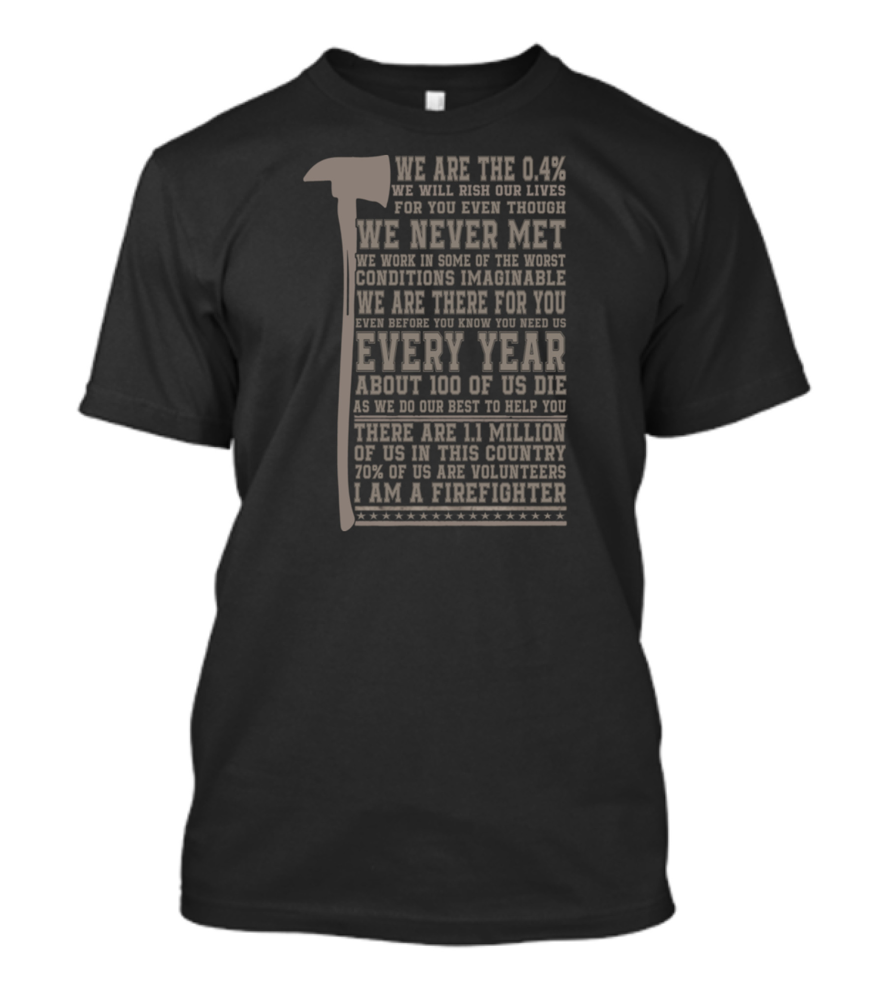 We Are The 0.4 Percent I Am A Firefighter We Will Risk Our Lives For You Even Though We Never Met Every Year 70 Percent Of Us Are Volunteers T-Shirt