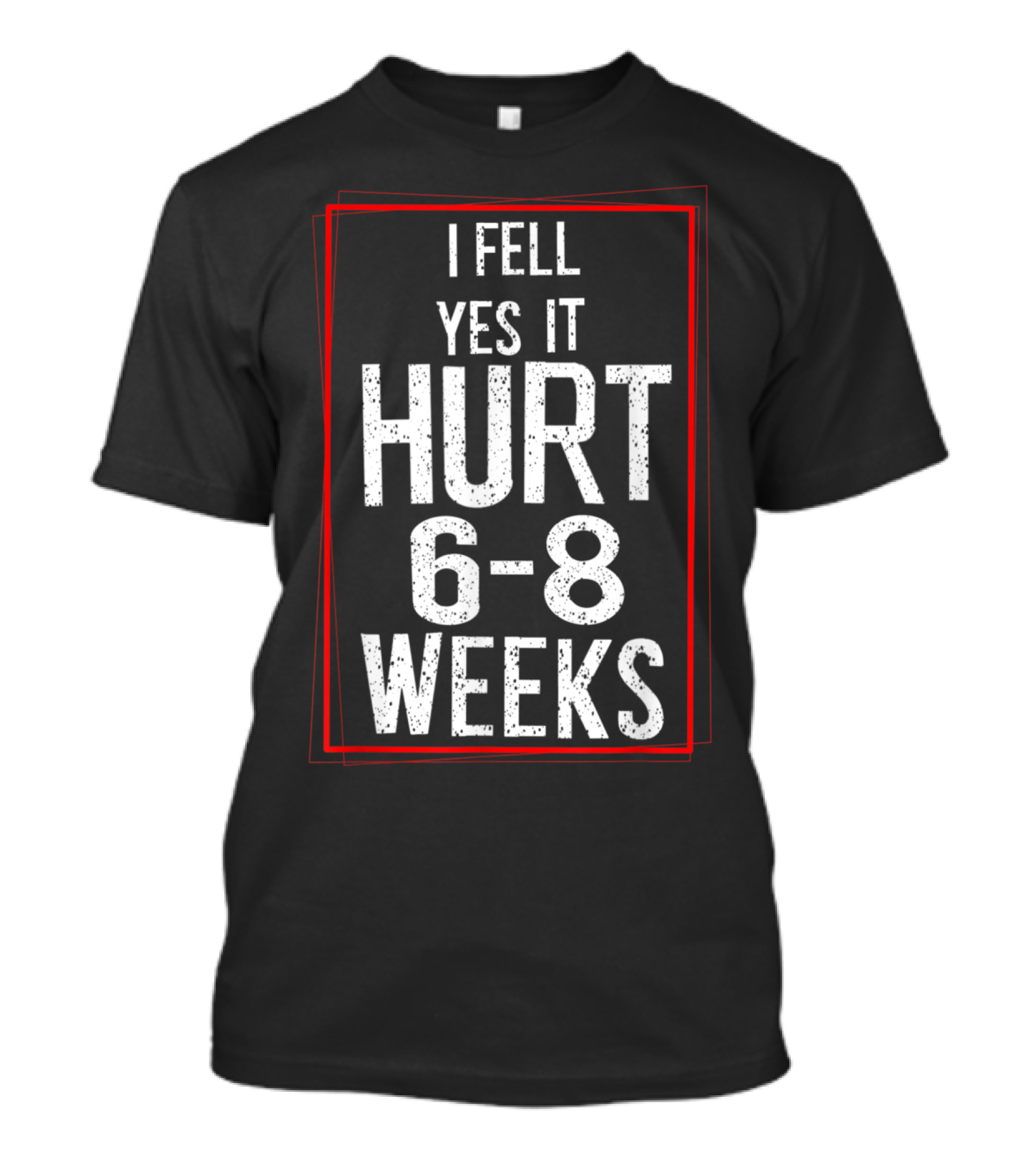 I Fell Yes It Hurt 6-8 Weeks Broken Bone Surgery T-Shirt