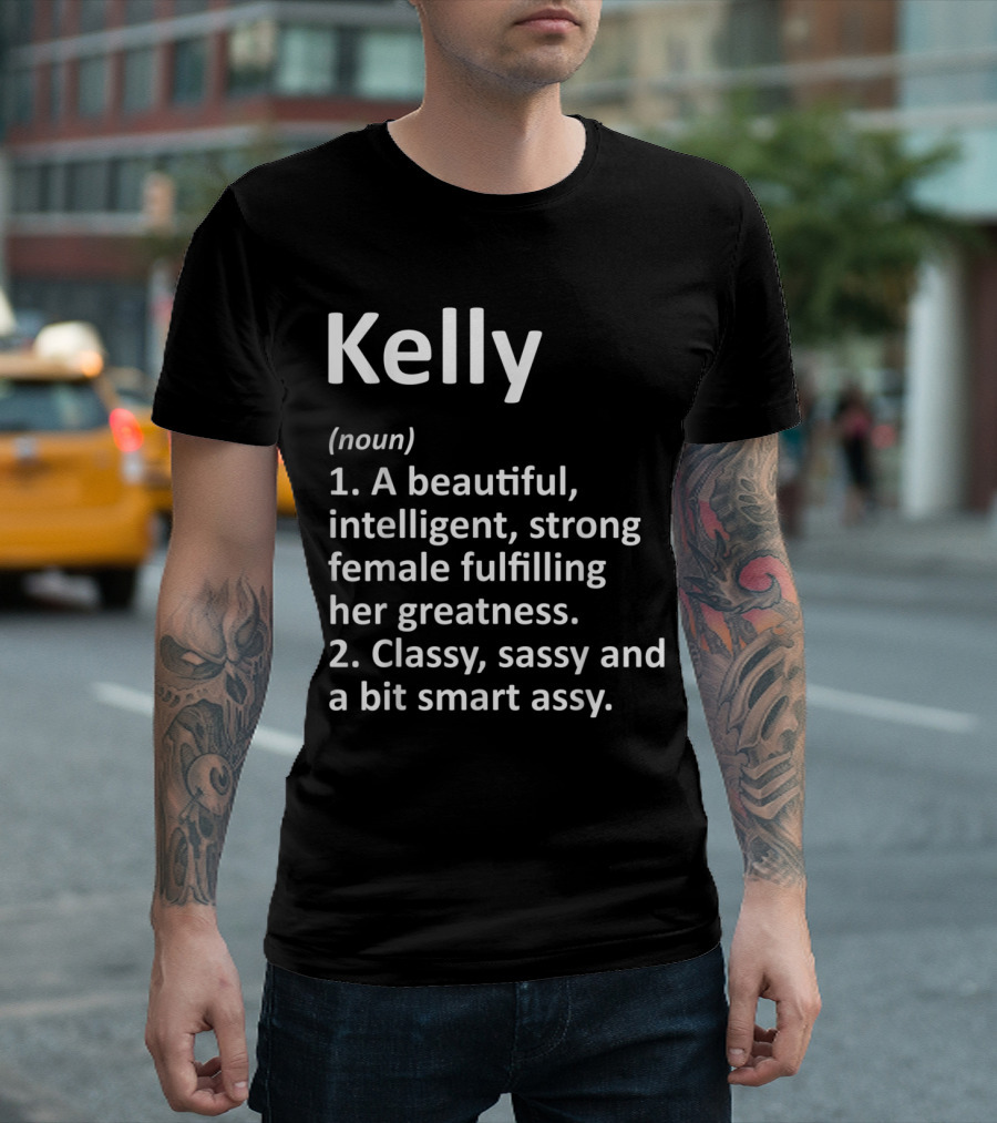 Kelly Noun Definition Beautiful Intelligent Strong Female Classy Sassy Smart Assy T-Shirt