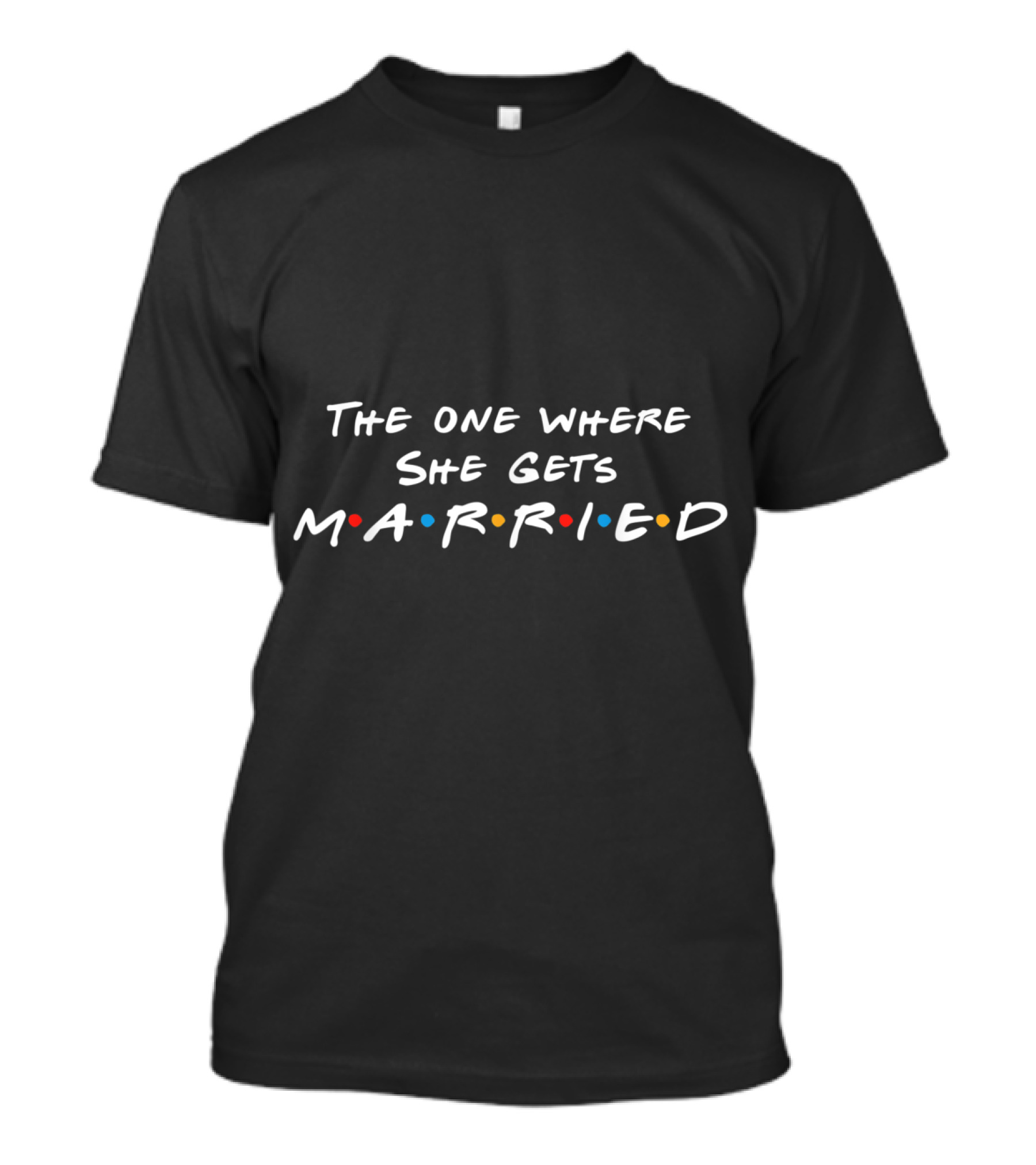 The One Where She Gets Married Bridal Bachelorette Party Friends T-Shirt