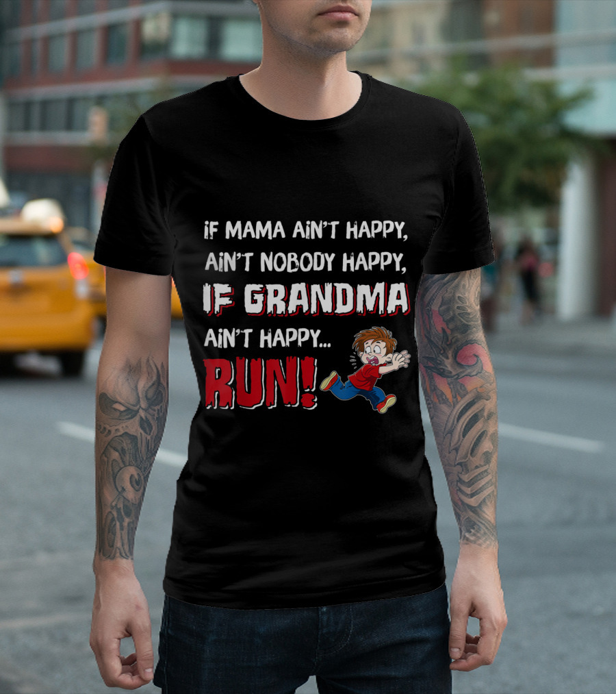 If Mama Ain't Happy Ain't Nobody Happy If Grandma Ain't Happy Run T-Shirt