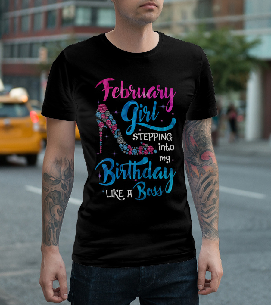 February Girl Stepping Into My Birthday Like a Boss T-Shirt