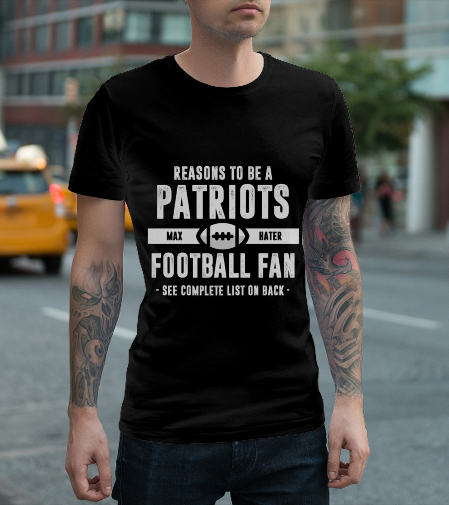 Reasons to Be a Patriots Max Hater Football Fan See Complete List on Back T-Shirt