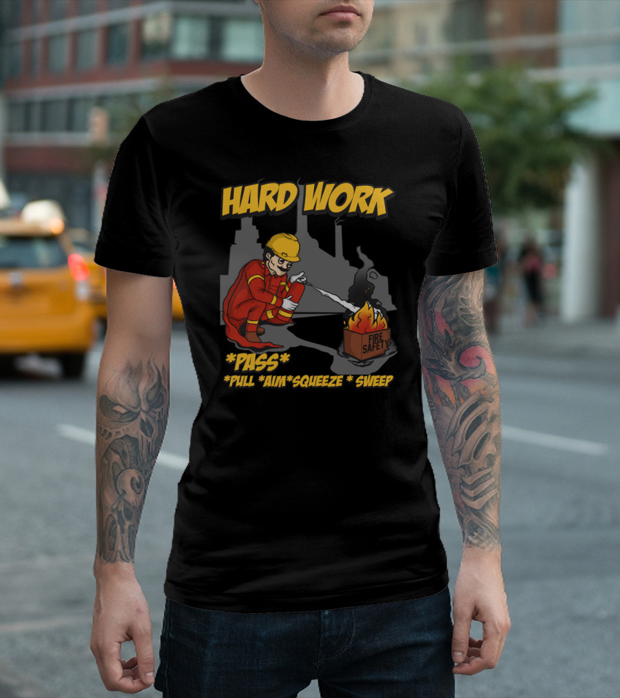 HARD WORK *PASS* *PULL* *AIM* *SQUEEZE* *SWEEP* FIRE SAFETY T-Shirt